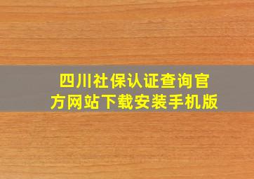 四川社保认证查询官方网站下载安装手机版