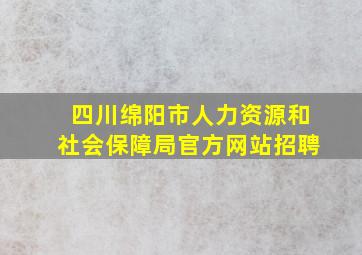 四川绵阳市人力资源和社会保障局官方网站招聘