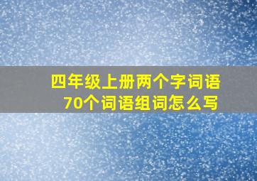 四年级上册两个字词语70个词语组词怎么写