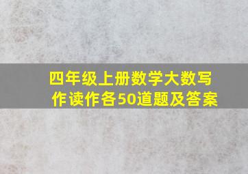 四年级上册数学大数写作读作各50道题及答案