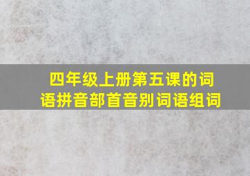 四年级上册第五课的词语拼音部首音别词语组词