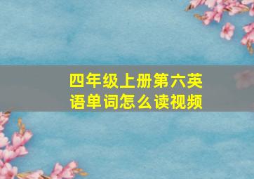 四年级上册第六英语单词怎么读视频