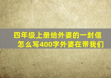 四年级上册给外婆的一封信怎么写400字外婆在带我们