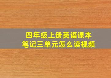 四年级上册英语课本笔记三单元怎么读视频