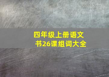 四年级上册语文书26课组词大全