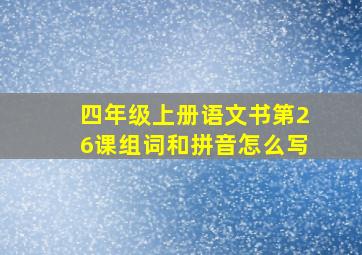 四年级上册语文书第26课组词和拼音怎么写