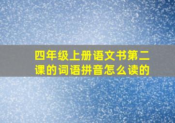 四年级上册语文书第二课的词语拼音怎么读的