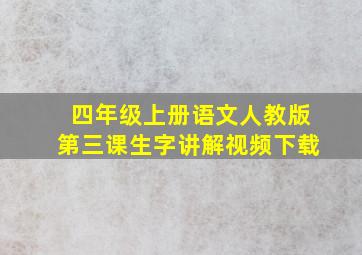 四年级上册语文人教版第三课生字讲解视频下载