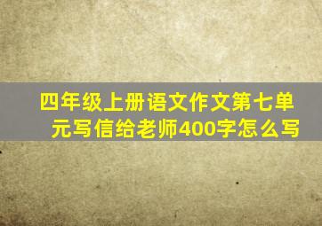 四年级上册语文作文第七单元写信给老师400字怎么写