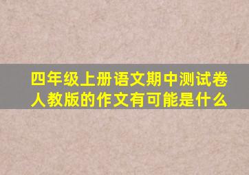 四年级上册语文期中测试卷人教版的作文有可能是什么