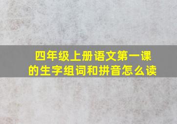 四年级上册语文第一课的生字组词和拼音怎么读