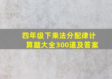 四年级下乘法分配律计算题大全300道及答案