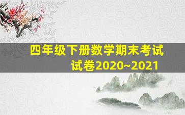 四年级下册数学期末考试试卷2020~2021