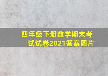 四年级下册数学期末考试试卷2021答案图片