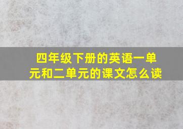 四年级下册的英语一单元和二单元的课文怎么读