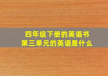 四年级下册的英语书第三单元的英语是什么