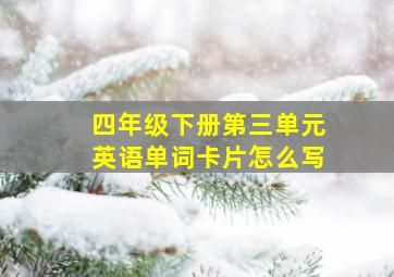 四年级下册第三单元英语单词卡片怎么写