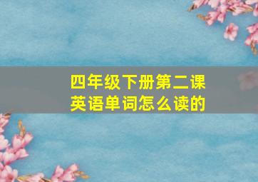 四年级下册第二课英语单词怎么读的