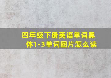 四年级下册英语单词黑体1-3单词图片怎么读