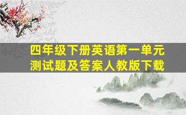 四年级下册英语第一单元测试题及答案人教版下载