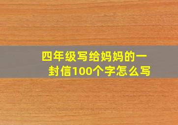 四年级写给妈妈的一封信100个字怎么写