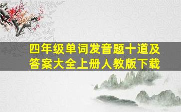 四年级单词发音题十道及答案大全上册人教版下载