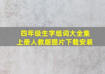 四年级生字组词大全集上册人教版图片下载安装