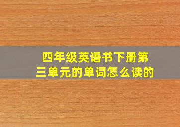 四年级英语书下册第三单元的单词怎么读的