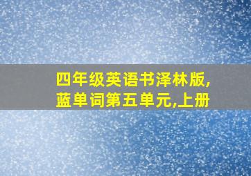 四年级英语书泽林版,蓝单词第五单元,上册