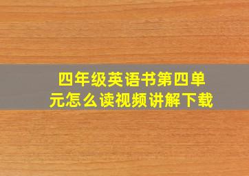 四年级英语书第四单元怎么读视频讲解下载