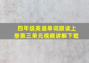 四年级英语单词跟读上册第三单元视频讲解下载