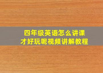 四年级英语怎么讲课才好玩呢视频讲解教程