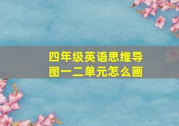 四年级英语思维导图一二单元怎么画