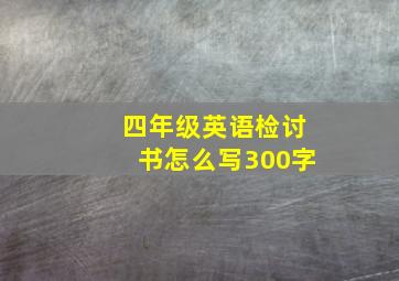 四年级英语检讨书怎么写300字