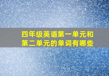 四年级英语第一单元和第二单元的单词有哪些