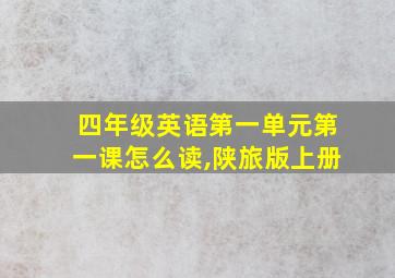 四年级英语第一单元第一课怎么读,陕旅版上册