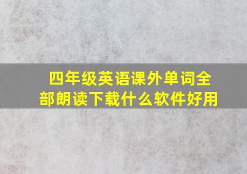 四年级英语课外单词全部朗读下载什么软件好用