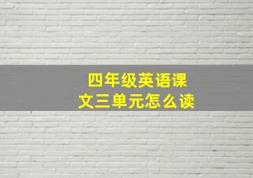 四年级英语课文三单元怎么读