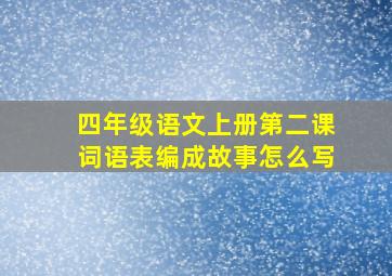 四年级语文上册第二课词语表编成故事怎么写