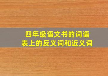 四年级语文书的词语表上的反义词和近义词