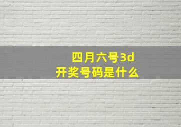 四月六号3d开奖号码是什么