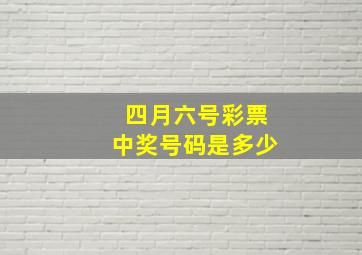 四月六号彩票中奖号码是多少