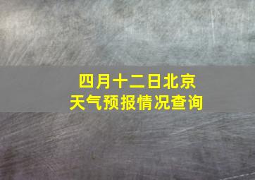 四月十二日北京天气预报情况查询