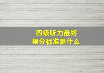 四级听力最终得分标准是什么