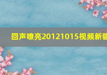 回声嘹亮20121015视频新疆