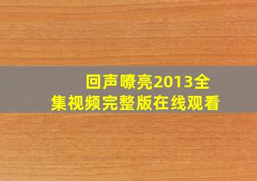 回声嘹亮2013全集视频完整版在线观看