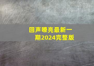 回声嘹亮最新一期2024完整版