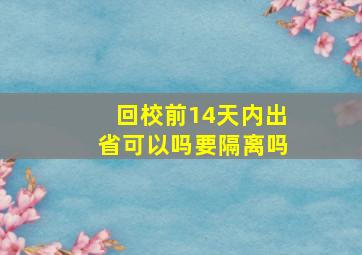 回校前14天内出省可以吗要隔离吗