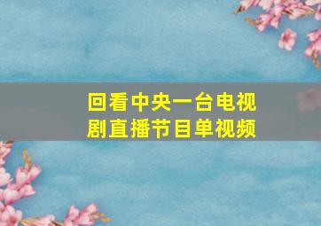 回看中央一台电视剧直播节目单视频