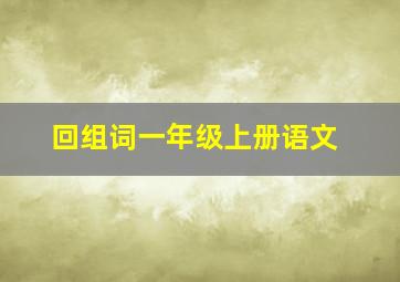 回组词一年级上册语文